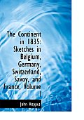 The Continent in 1835: Sketches in Belgium, Germany, Switzerland, Savoy, and France, Volume I (Large Print Edition)
