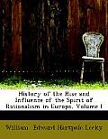 History of the Rise and Influence of the Spirit of Rationalism in Europe, Volume I
