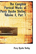 The Complete Poetical Works of Percy Bysshe Shelley, Volume 1, Part 1