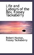 Life and Labours of the REV. Fossey Tackaberry