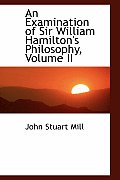 An Examination of Sir William Hamilton's Philosophy, Volume II