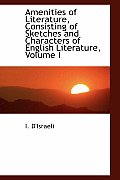 Amenities of Literature, Consisting of Sketches and Characters of English Literature, Volume I