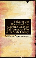 Index to the Records of the Supreme Court of California, on File in the State Library