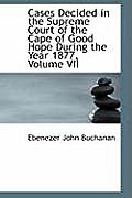 Cases Decided in the Supreme Court of the Cape of Good Hope During the Year 1877, Volume VII