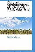 Diary and Correspondence of John Evelyn, F.R.S, Volume IV