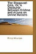 The Bhagavad-Gista, Or, a Discourse Between Krishna and Arjuna on Divine Matters
