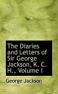 The Diaries and Letters of Sir George Jackson, K. C. H., Volume I
