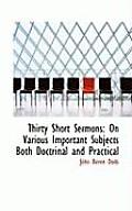 Thirty Short Sermons: On Various Important Subjects Both Doctrinal and Practical