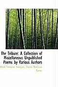 The Tribute: A Collection of Miscellaneous Unpublished Poems by Various Authors
