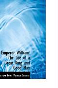 Emperor William: The Life of a Great King and Good Man