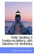 Public Speaking: A Treatise on Delivery: With Selections for Declaiming