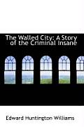 The Walled City: A Story of the Criminal Insane