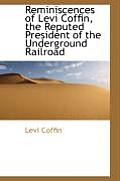 Reminiscences Of Levi Coffin The Reputed President Of The Underground Railroad