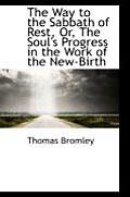 The Way to the Sabbath of Rest, Or, the Soul's Progress in the Work of the New-Birth