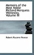 Memoirs of the Most Noble Richard Marquess Wellesley, Volume III