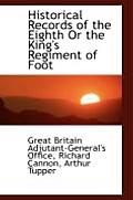 Historical Records of the Eighth or the King's Regiment of Foot