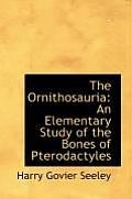 The Ornithosauria: An Elementary Study of the Bones of Pterodactyles