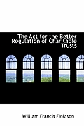 The ACT for the Better Regulation of Charitable Trusts