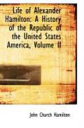 Life of Alexander Hamilton: A History of the Republic of the United States America, Volume II