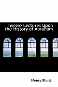 Twelve Lectures Upon the History of Abraham