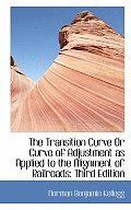 The Transition Curve or Curve of Adjustment as Applied to the Alignment of Railroads: Third Edition