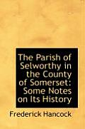 The Parish of Selworthy in the County of Somerset: Some Notes on Its History