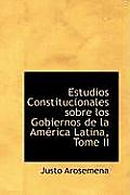 Estudios Constitucionales Sobre Los Gobiernos de La Am Rica Latina, Tome II
