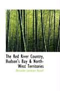 The Red River Country, Hudson's Bay & North-West Territories