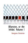 Allanston, or the Infidel. Volume I
