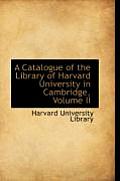 A Catalogue of the Library of Harvard University in Cambridge, Volume II