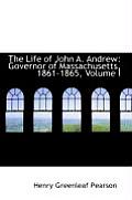 The Life of John A. Andrew: Governor of Massachusetts, 1861-1865, Volume I