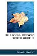 The Works of Alexander Hamilton, Volume XI