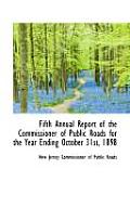 Fifth Annual Report of the Commissioner of Public Roads for the Year Ending October 31st, 1898