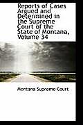 Reports of Cases Argued and Determined in the Supreme Court of the State of Montana, Volume 34