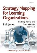 Strategy Mapping for Learning Organizations: Building Agility Into Your Balanced Scorecard