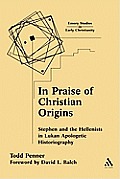 In Praise of Christian Origins: Stephen and the Hellenists in Lukan Apologetic Historiography