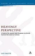 Heavenly Perspective: A Study of the Apostle Paul's Response to a Jewish Mystical Movement at Colossae