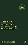 Wise King, Royal Fool: Semiotics, Satire and Proverbs 1-9