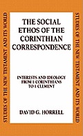 The Social Ethos of the Corinthian Correspondence: Interests and Ideology from 1 Corinthians to 1 Clement