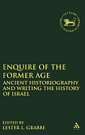Enquire of the Former Age: Ancient Historiography and Writing the History of Israel