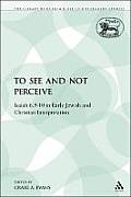 To See and Not Perceive: Isaiah 6.9-10 in Early Jewish and Christian Interpretation