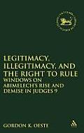 Legitimacy, Illegitimacy, and the Right to Rule: Windows on Abimelech's Rise and Demise in Judges 9