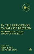 By the Irrigation Canals of Babylon: Approaches to the Study of the Exile
