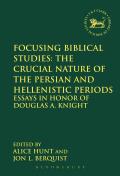 Focusing Biblical Studies: The Crucial Nature of the Persian and Hellenistic Periods: Essays in Honor of Douglas A. Knight