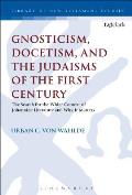 Gnosticism, Docetism, and the Judaisms of the First Century: The Search for the Wider Context of the Johannine Literature and Why It Matters