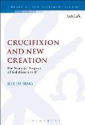 Crucifixion and New Creation: The Strategic Purpose of Galatians 6.11-17