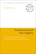 The Hasmoneans and Their Neighbors: New Historical Reconstructions from the Dead Sea Scrolls and Classical Sources