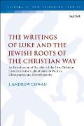 The Writings of Luke and the Jewish Roots of the Christian Way: An Examination of the Aims of the First Christian Historian in the Light of Ancient Po
