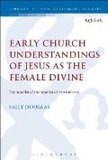 Early Church Understandings of Jesus as the Female Divine: The Scandal of the Scandal of Particularity