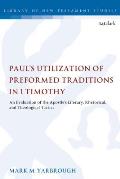 Paul's Utilization of Preformed Traditions in 1 Timothy: An evaluation of the Apostle's literary, rhetorical, and theological tactics